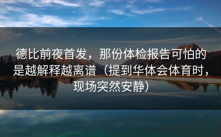 德比前夜首发，那份体检报告可怕的是越解释越离谱（提到华体会体育时，现场突然安静）